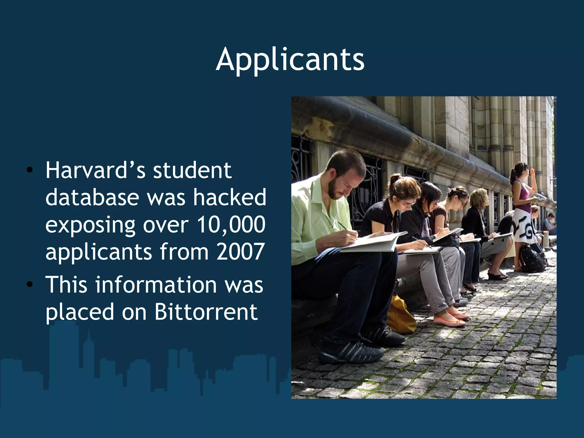 Applicants Harvard’s student database was hacked exposing over 10,000 applicants from 2007 This information was placed on Bittorrent 
