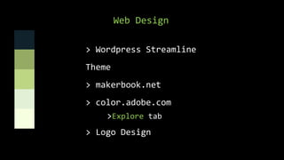 Web Design
> Wordpress Streamline
Theme
> makerbook.net
> color.adobe.com
>Explore tab
> Logo Design
 