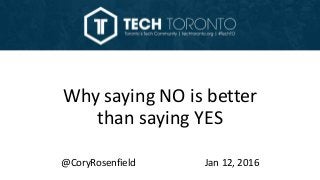 Why saying NO is better
than saying YES
@CoryRosenfield Jan 12, 2016
 