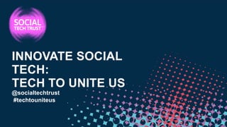 @socialtechtrust
#techtouniteus
INNOVATE SOCIAL
TECH:
TECH TO UNITE US
 