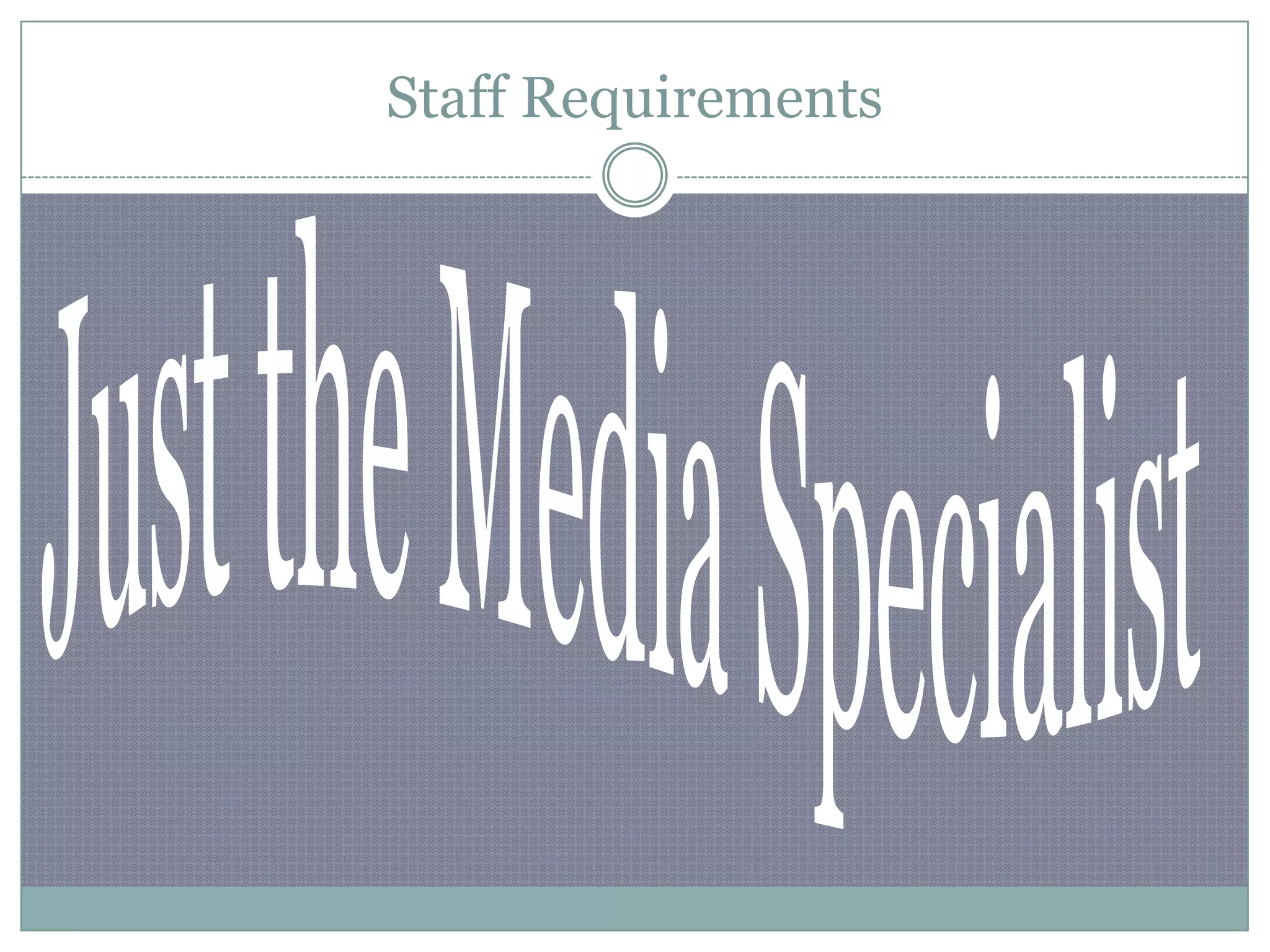Staff RequirementsJust the Media Specialist
