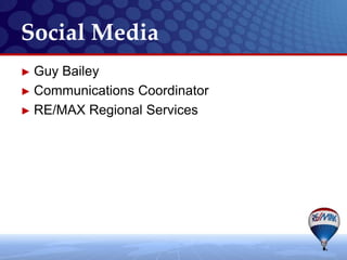 Social Media
► Guy Bailey
► Communications Coordinator
► RE/MAX Regional Services
 