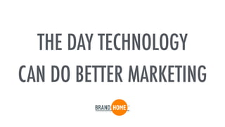 THE DAY TECHNOLOGY
CAN DO BETTER MARKETING
 