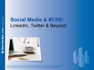 Social Media & #CRE:
LinkedIn, Twitter & Beyond
 