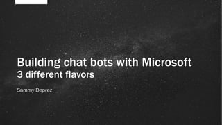 Building chat bots with Microsoft
3 different flavors
Sammy Deprez
 