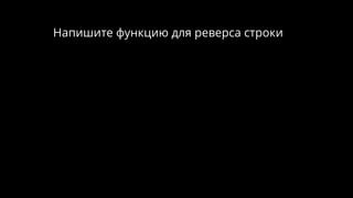 Напишите функцию для реверса строки
 