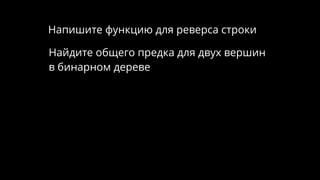 Найдите общего предка для двух вершин
в бинарном дереве
Напишите функцию для реверса строки
 