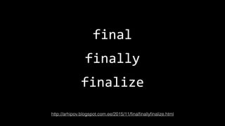 http://arhipov.blogspot.com.ee/2015/11/ﬁnalﬁnallyﬁnalize.html
final
finally
finalize
 