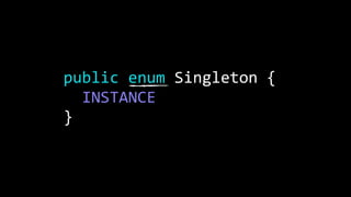 public enum Singleton {
INSTANCE
}
 