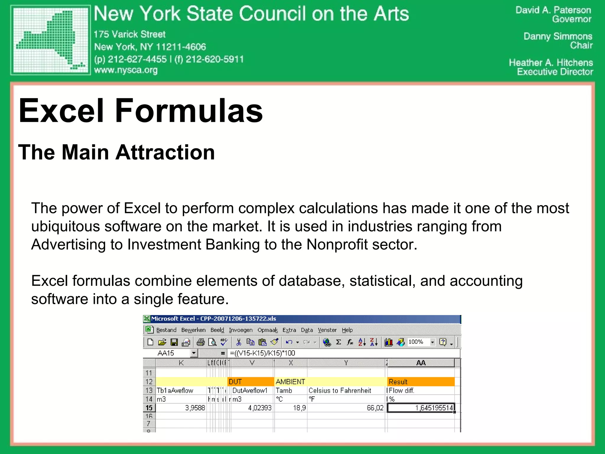 Excel Formulas  The Main Attraction The power of Excel to perform complex calculations has made it one of the most ubiquitous software on the market. It is used in industries ranging from Advertising to Investment Banking to the Nonprofit sector.  Excel formulas combine elements of database, statistical, and accounting software into a single feature.  