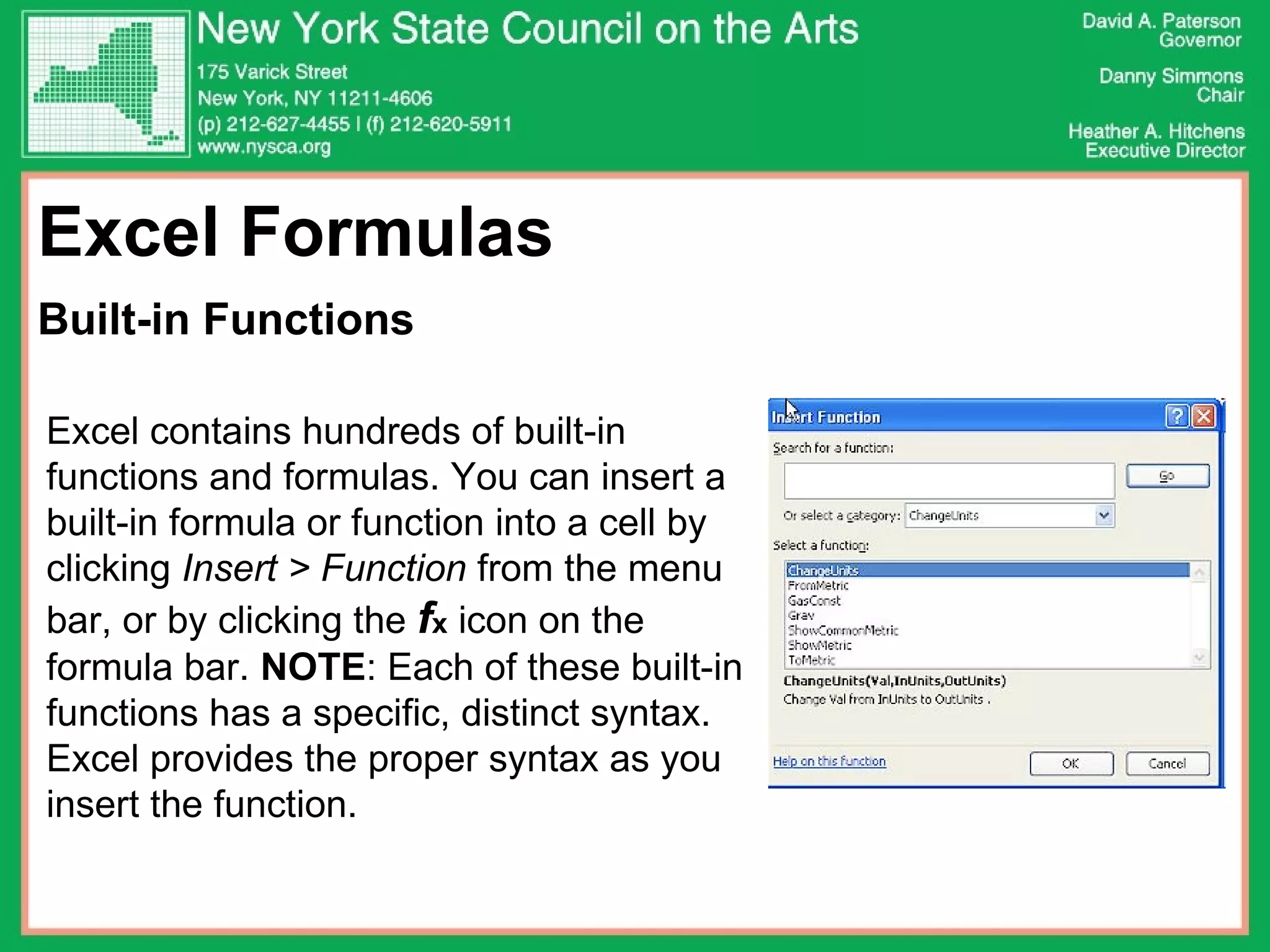 Excel Formulas  Built-in Functions Excel contains hundreds of built-in functions and formulas. You can insert a built-in formula or function into a cell by clicking  Insert > Function  from the menu bar, or by clicking the  f x  icon on the formula bar.  NOTE : Each of these built-in functions has a specific, distinct syntax. Excel provides the proper syntax as you insert the function.  
