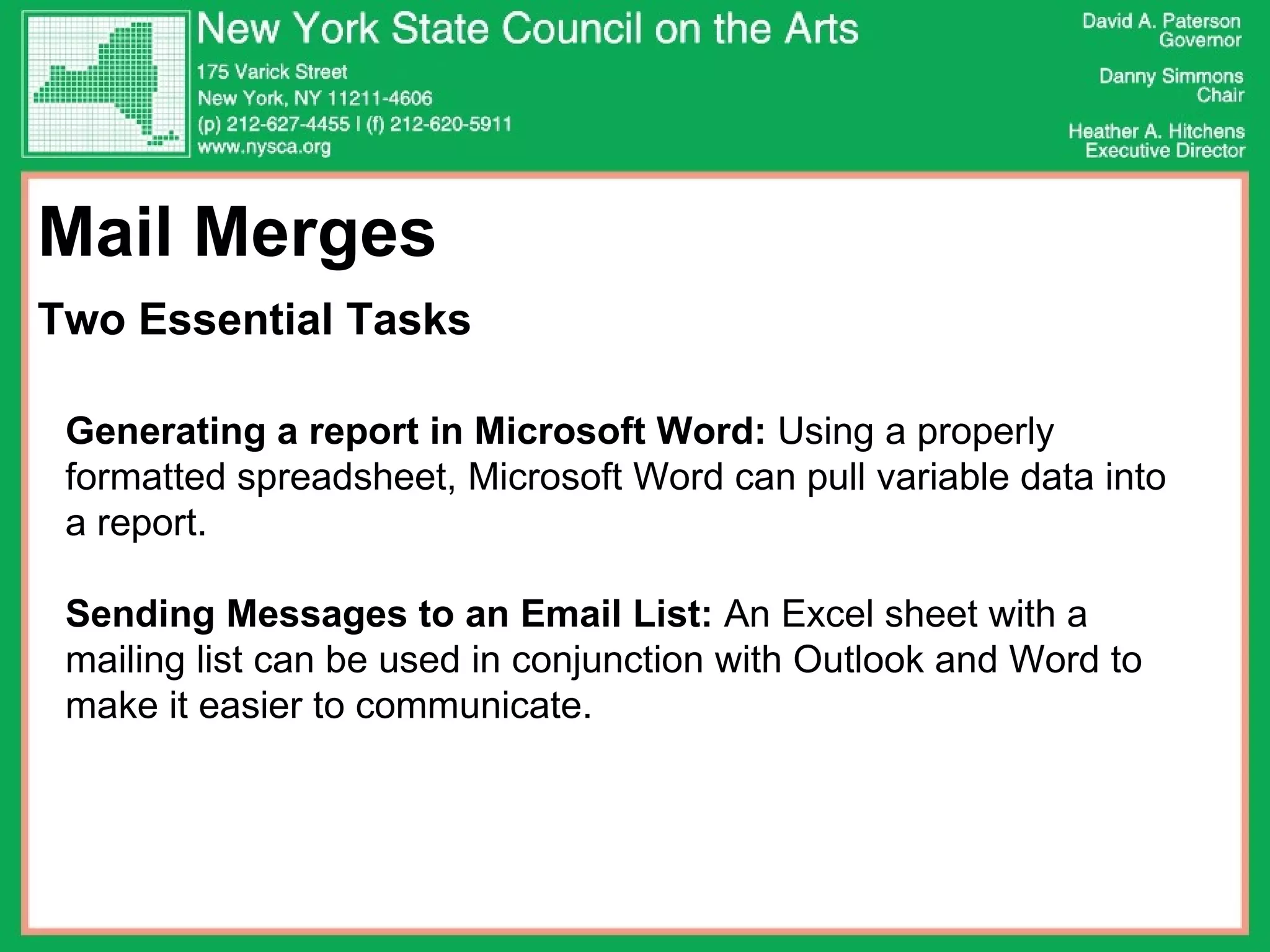 Mail Merges Two Essential Tasks Generating a report in Microsoft Word:  Using a properly formatted spreadsheet, Microsoft Word can pull variable data into a report.  Sending Messages to an Email List:  An Excel sheet with a  mailing list can be used in conjunction with Outlook and Word to make it easier to communicate.  