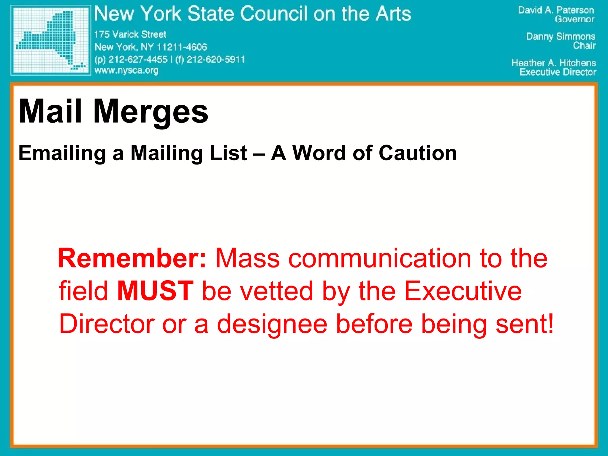 Mail Merges Emailing a Mailing List – A Word of Caution Remember:  Mass communication to the field  MUST  be vetted by the Executive Director or a designee before being sent! 