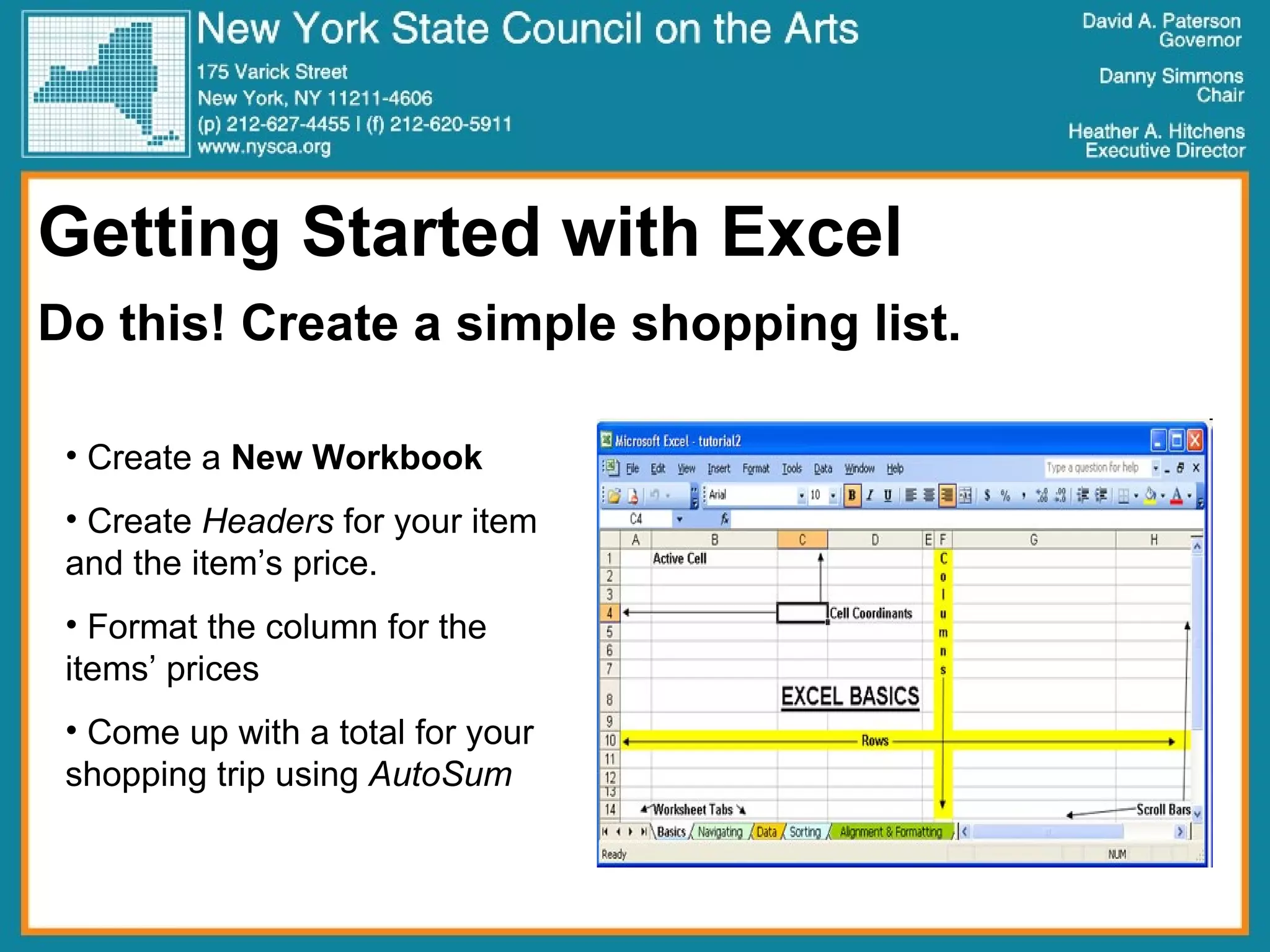 Getting Started with Excel Do this! Create a simple shopping list. Create a  New Workbook Create  Headers  for your item and the item’s price. Format the column for the items’ prices Come up with a total for your shopping trip using  AutoSum  