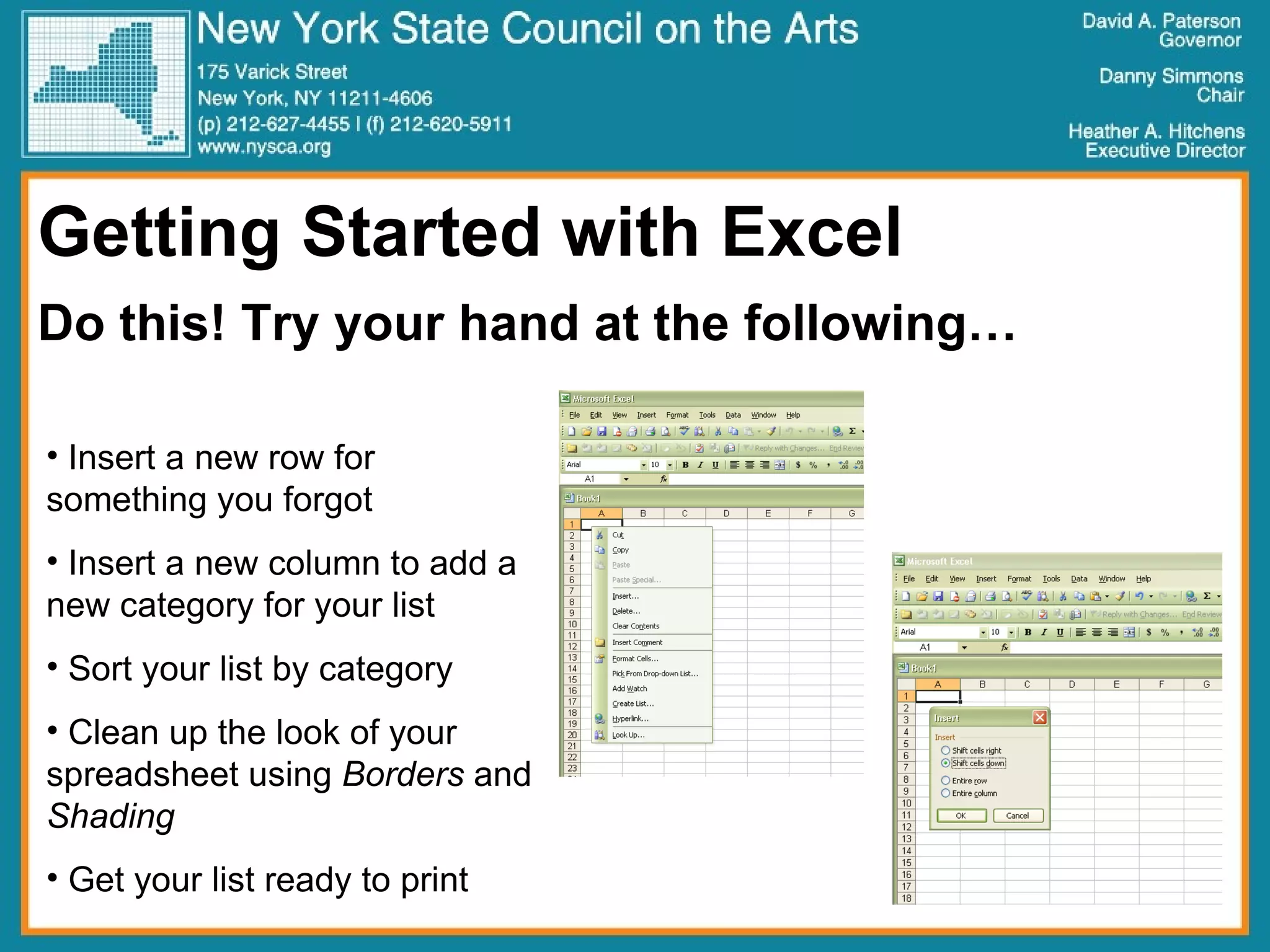 Getting Started with Excel Do this! Try your hand at the following…  Insert a new row for something you forgot Insert a new column to add a new category for your list Sort your list by category Clean up the look of your spreadsheet using  Borders  and  Shading Get your list ready to print 