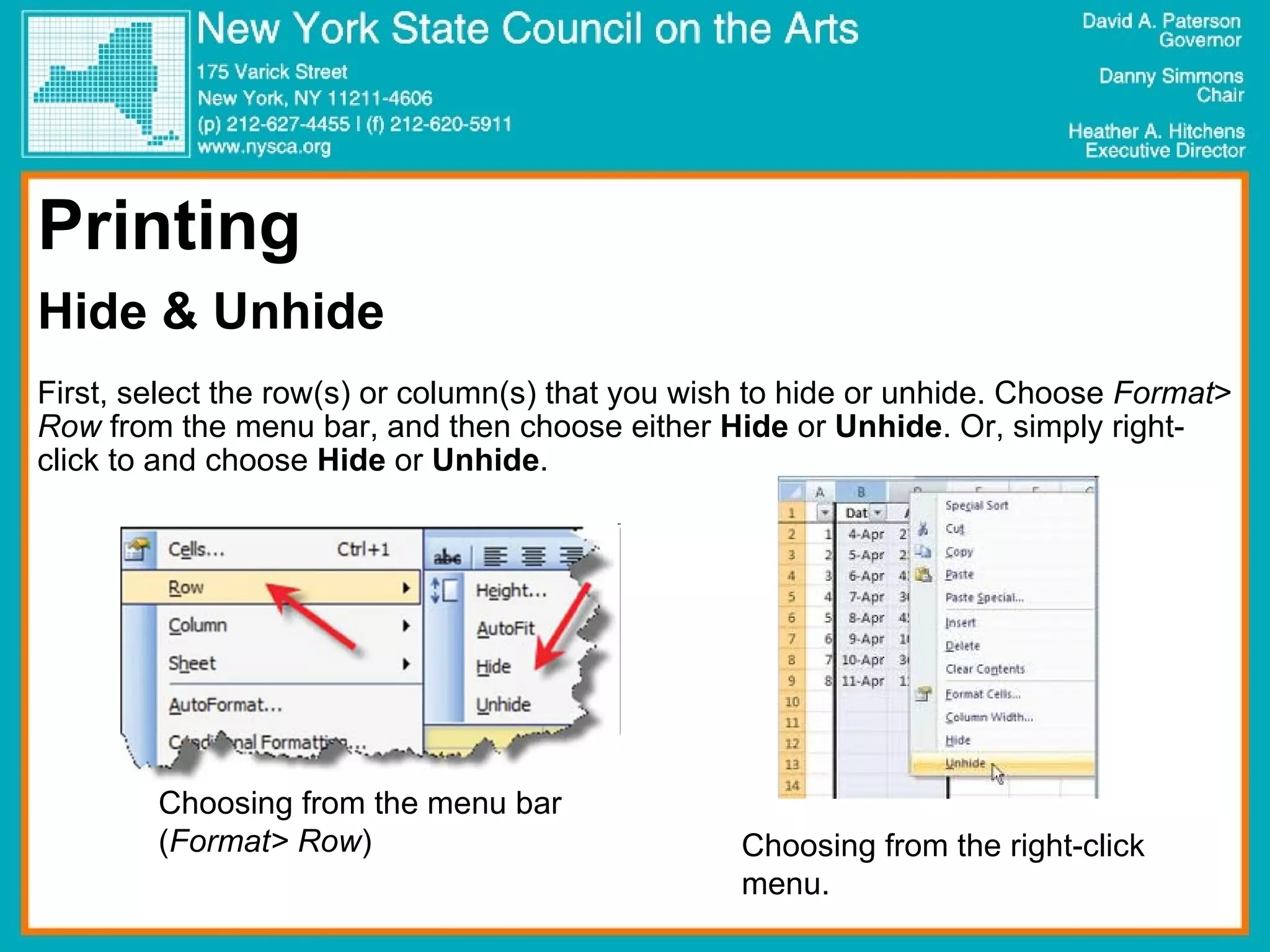 Printing Hide & Unhide First, select the row(s) or column(s) that you wish to hide or unhide. Choose  Format >  Row  from the menu bar, and then choose either  Hide  or  Unhide . Or, simply right-click to and choose  Hide  or  Unhide .  Choosing from the menu bar ( Format> Row ) Choosing from the right-click menu.  