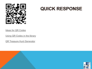 Ideas for QR Codes
Using QR Codes in the library
QR Treasure Hunt Generator
 