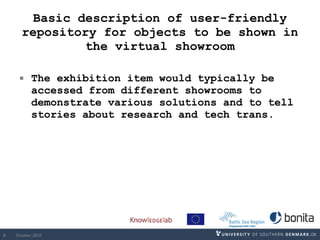Basic description of user-friendly repository for objects to be shown in the virtual showroom <ul><li>The exhibition item ...