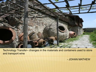 Technology Transfer– changes in the materials and containers used to store
and transport wine
- JOHAN MATHEW
 