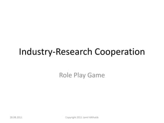 Industry-Research Cooperation Role Play Game 28.8.2011 Copyright 2011 Jamil AlKhatib 