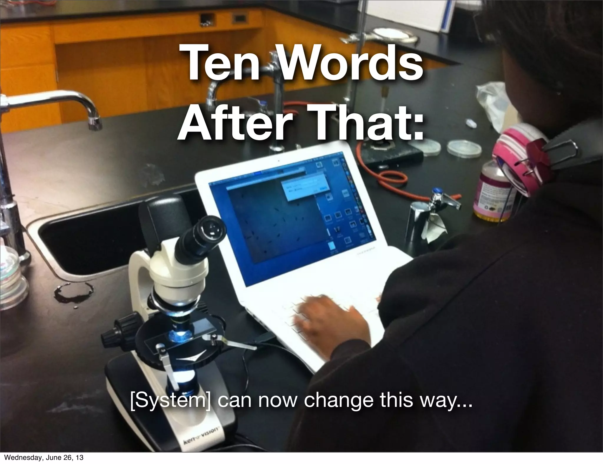 Ten Words
After That:
[System] can now change this way...
Wednesday, June 26, 13
 