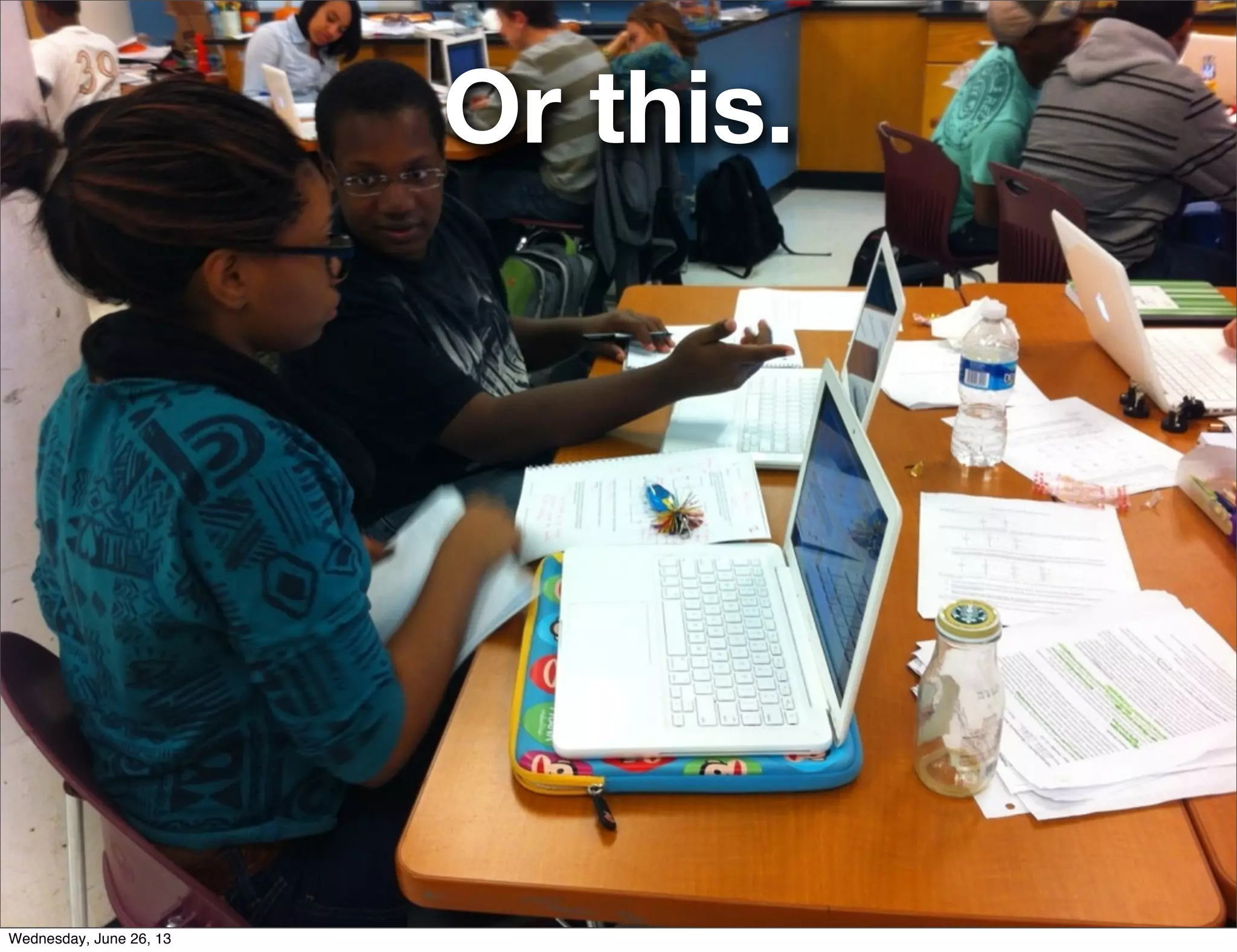 Or this.
Wednesday, June 26, 13
 