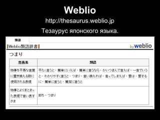 Weblio
http://thesaurus.weblio.jphttp://thesaurus.weblio.jp
Тезаурус японского языка.Тезаурус японского языка.
 