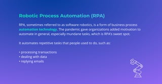 RPA, sometimes referred to as software robotics, is a form of business process
automation technology. The pandemic gave or...