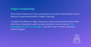 Some experts believe that Cloud Computing has reached its full potential and are
betting on the growing beneﬁts of Edge Co...