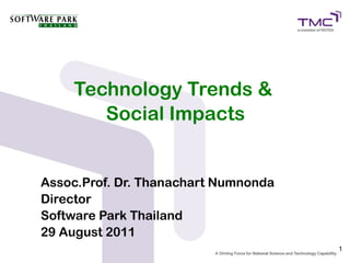 Technology Trends &
       Social Impacts


Assoc.Prof. Dr. Thanachart Numnonda
Director
Software Park Thailand
29 August 2011
                                      1
 