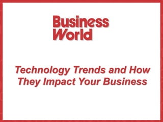 Technology Trends and How
They Impact Your Business


                New ideas. New solutions.
 