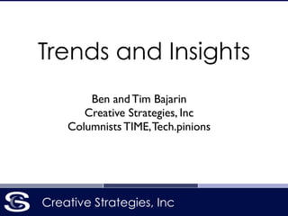 Creative Strategies, IncCreative Strategies, Inc
Trends and Insights
Ben and Tim Bajarin	

Creative Strategies, Inc	

Columnists TIME,Tech.pinions
 