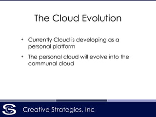 Creative Strategies, Inc
The Cloud Evolution
❖
Currently Cloud is developing as a
personal platform
❖
The personal cloud will evolve into the
communal cloud
 