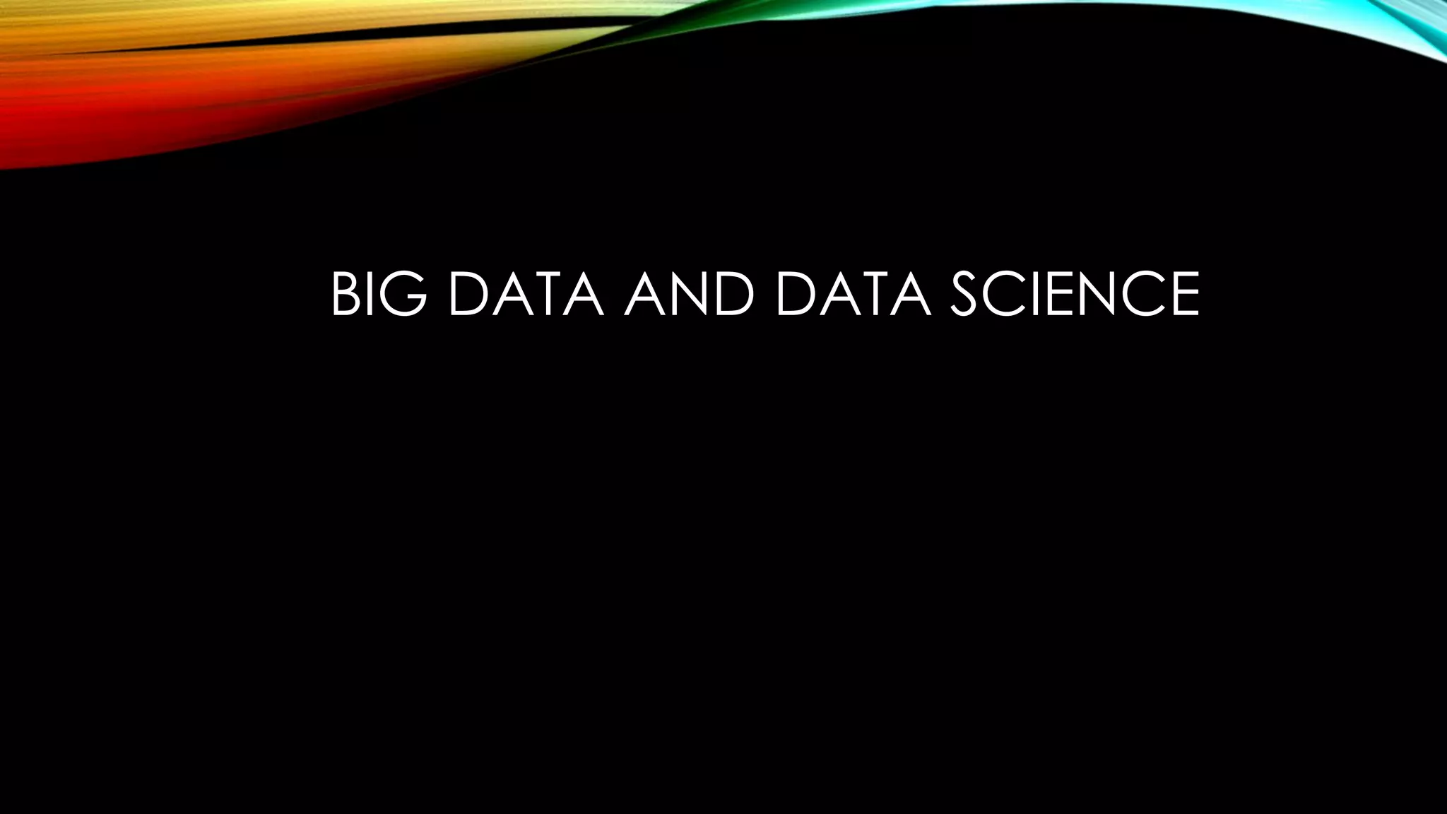 BIG DATA AND DATA SCIENCE
 