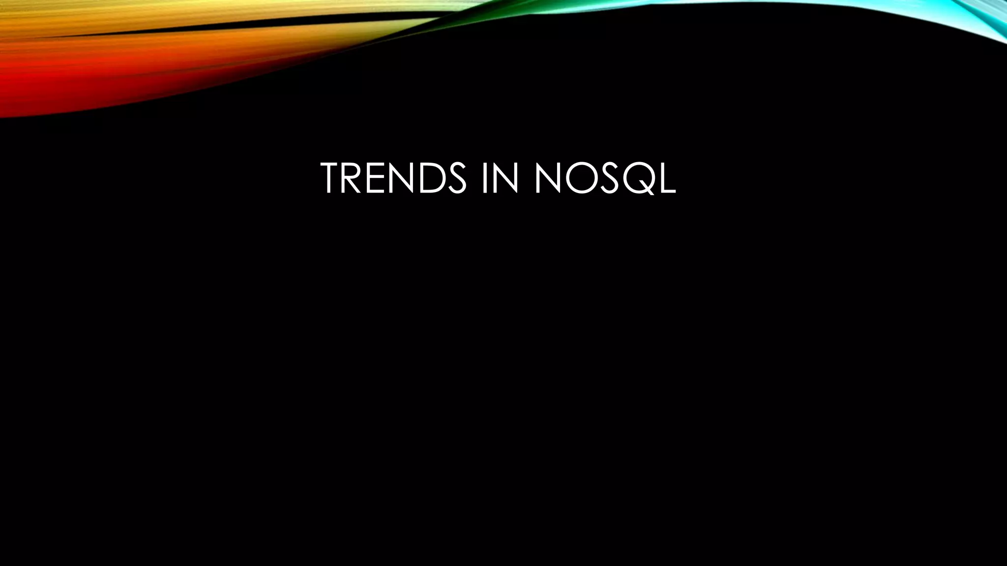 TRENDS IN NOSQL
 