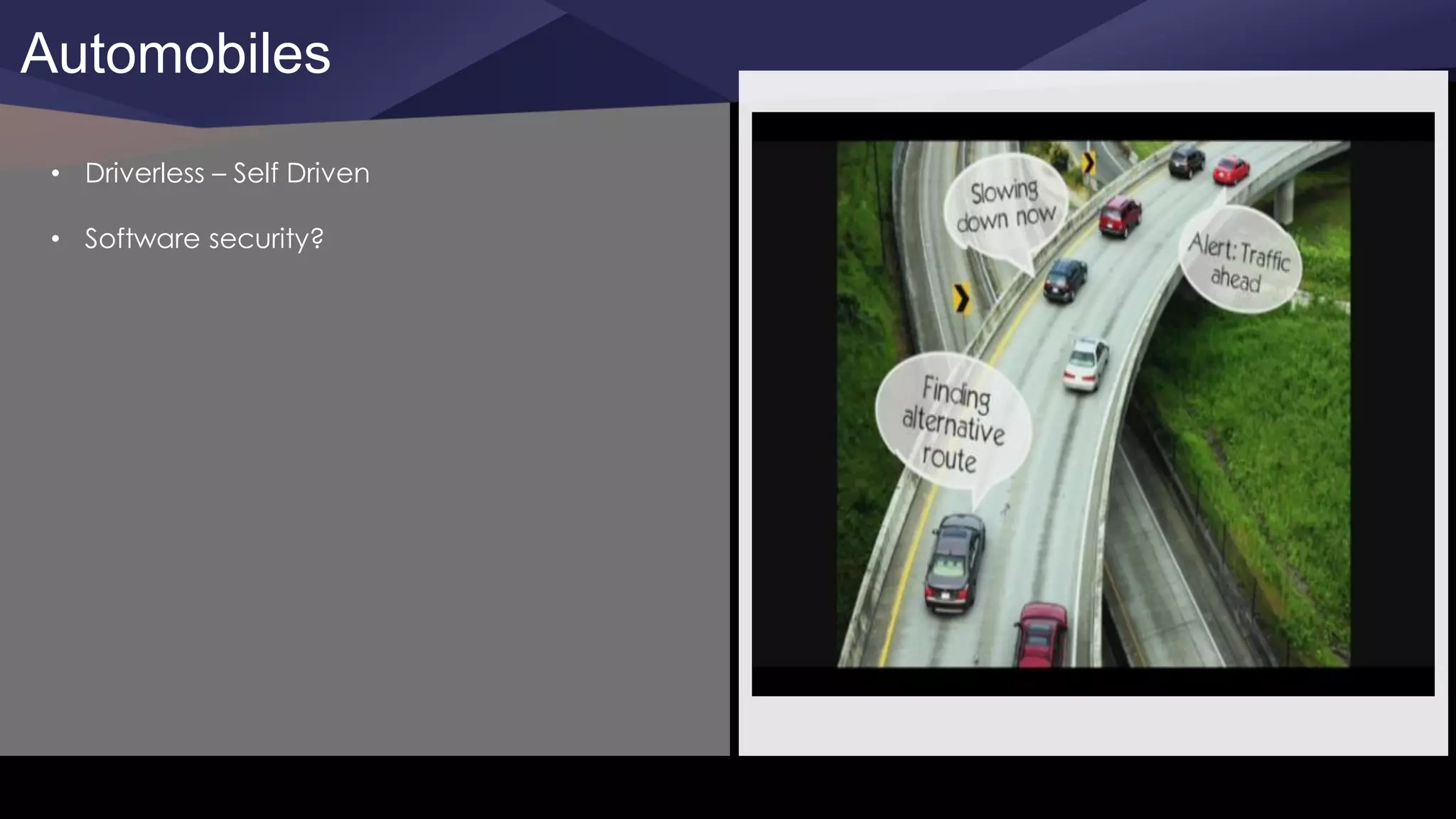 Automobiles
• Driverless – Self Driven
• Software security?
 