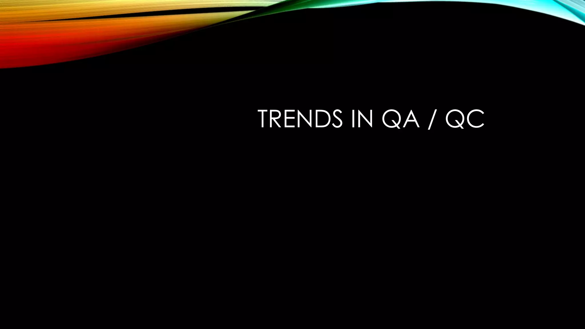 TRENDS IN QA / QC
 