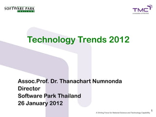 Technology Trends 2012



Assoc.Prof. Dr. Thanachart Numnonda
Director
Software Park Thailand
26 January 2012
                                      1
 
