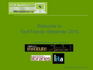 www.ALATechSource.org | Feb 11, 2010 A special thank you to our sponsors: Welcome to TechTrends: Midwinter 2010 