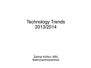 Technology Trends
2013/2014
Zahhar Kirillov, MSc
#tallinnsummerschool
 
