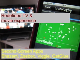 Second-Screen Apps
Shazam, Zeebox, Viggle, GetGlue
Redefined TV &
movie experience
 