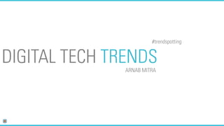 #trendspotting


DIGITAL TECH TRENDS
               ARNAB MITRA
 