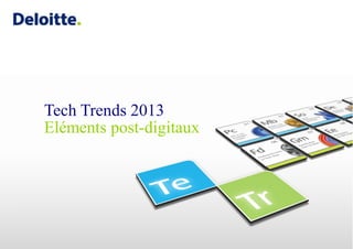 Tech Trends 2013
Eléments post-digitaux
 