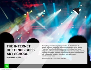 THE INTERNET
OF THINGS GOES
ART SCHOOL
BY ROBERT TUTTLE

Thursday, January 9, 14

Everything around us is getting smarter....