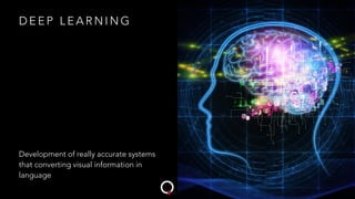 D E E P L E A R N I N G
Development of really accurate systems
that converting visual information in
language
 