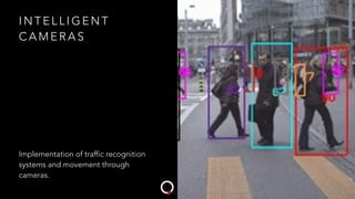 I N T E L L I G E N T
C A M E R A S
Implementation of traffic recognition
systems and movement through
cameras.
 