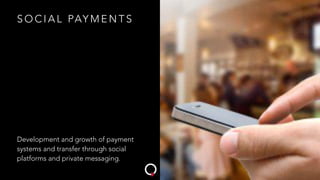 S O C I A L PAY M E N T S
Development and growth of payment
systems and transfer through social
platforms and private messaging.
 