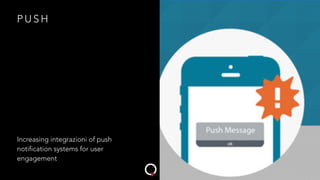 P U S H
Increasing integrazioni of push
notification systems for user
engagement
 