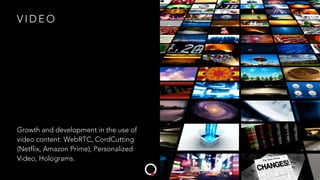 V I D E O
Growth and development in the use of
video content: WebRTC, CordCutting
(Netflix, Amazon Prime), Personalized
Vi...