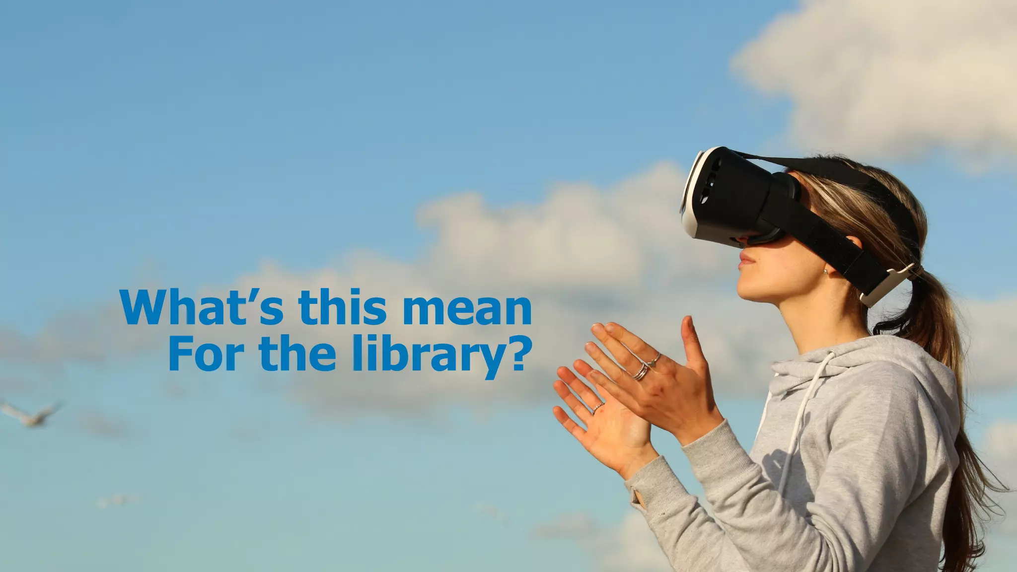 What’s this mean
For the library?
 